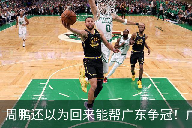 周鹏还以为回来能帮广东争冠！广东老板这波操作太真实了！